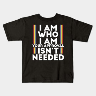 I Am Who I Am Your Approval Isn't Needed LGBTI Motto Kids T-Shirt